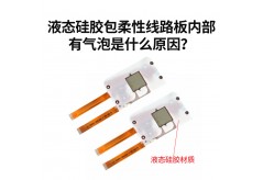 液態硅膠包柔性線路板內部有氣泡是什么原因？